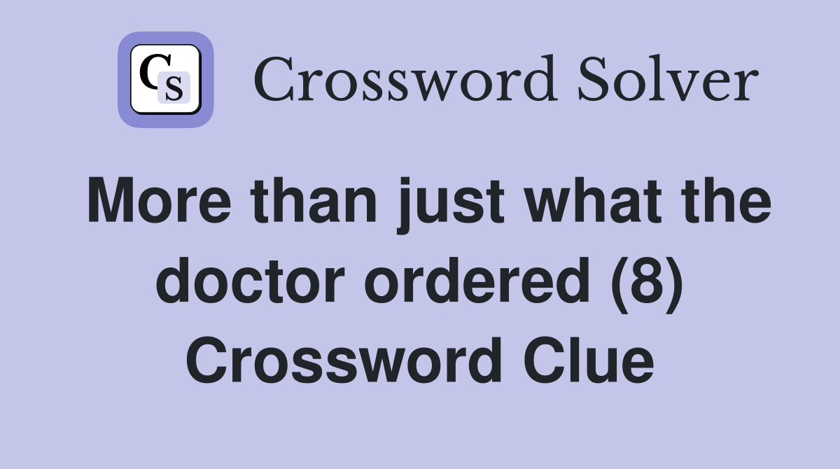 More than just what the doctor ordered 8 crossword clue answers
